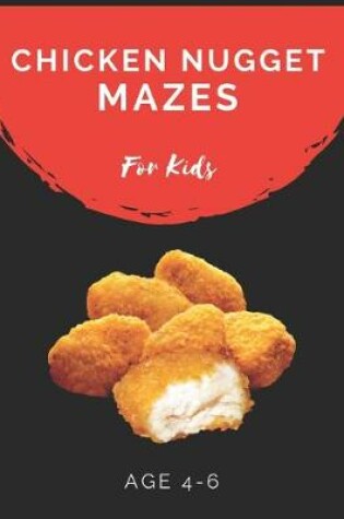 Cover of Chicken Nugget Mazes For Kids Age 4-6