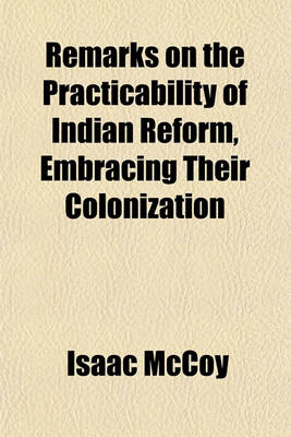 Book cover for Remarks on the Practicability of Indian Reform, Embracing Their Colonization