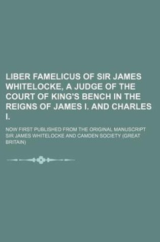 Cover of Liber Famelicus of Sir James Whitelocke, a Judge of the Court of King's Bench in the Reigns of James I. and Charles I.; Now First Published from the Original Manuscript