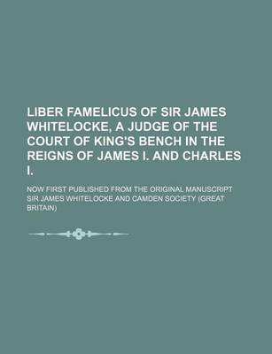 Book cover for Liber Famelicus of Sir James Whitelocke, a Judge of the Court of King's Bench in the Reigns of James I. and Charles I.; Now First Published from the Original Manuscript