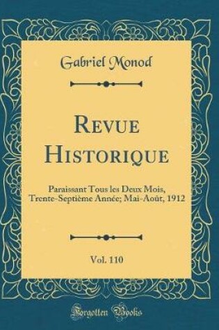 Cover of Revue Historique, Vol. 110: Paraissant Tous les Deux Mois, Trente-Septième Année; Mai-Août, 1912 (Classic Reprint)