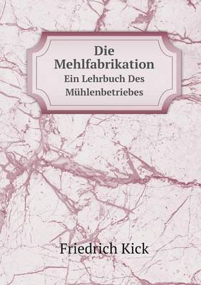 Book cover for Die Mehlfabrikation Ein Lehrbuch Des Mühlenbetriebes