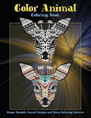 Cover of Color Animal - Coloring Book - Unique Mandala Animal Designs and Stress Relieving Patterns