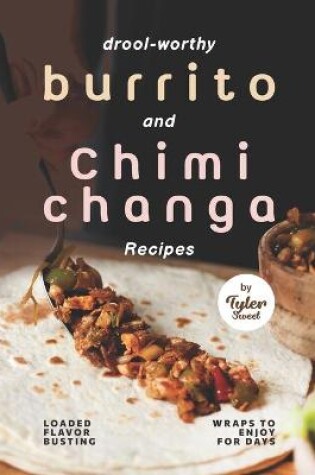Cover of Drool-Worthy Burrito and Chimichanga Recipes