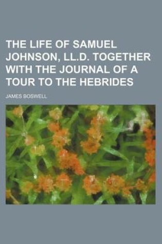 Cover of The Life of Samuel Johnson, LL.D. Together with the Journal of a Tour to the Hebrides