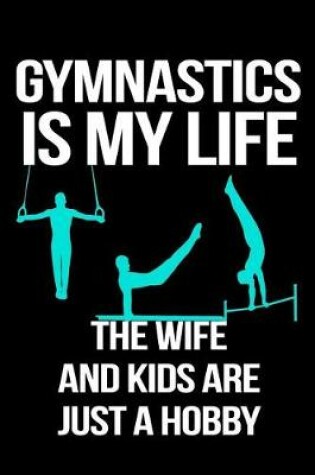Cover of Gymnastics Is My Life The Wife And Kids Are Just A Hobby