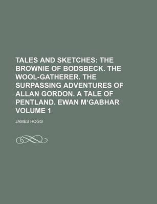 Book cover for Tales and Sketches; The Brownie of Bodsbeck. the Wool-Gatherer. the Surpassing Adventures of Allan Gordon. a Tale of Pentland. Ewan M Gabhar Volume 1