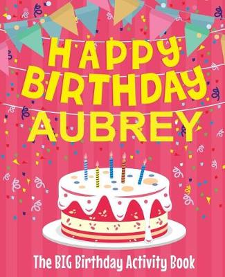 Book cover for Happy Birthday Aubrey - The Big Birthday Activity Book