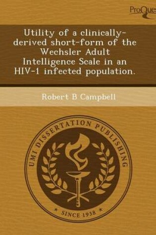 Cover of Utility of a Clinically-Derived Short-Form of the Wechsler Adult Intelligence Scale in an HIV-1 Infected Population