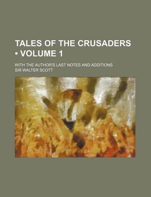 Book cover for Tales of the Crusaders (Volume 1); With the Author's Last Notes and Additions