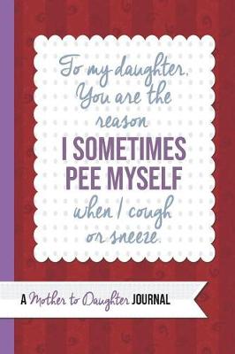 Book cover for To My Daughter You Are the Reason I Pee Myself