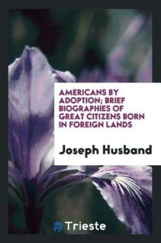 Cover of Americans by Adoption; Brief Biographies of Great Citizens Born in Foreign Lands