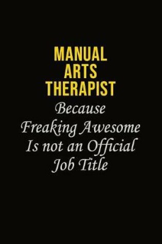 Cover of Manual arts Therapist Because Freaking Awesome Is Not An Official Job Title