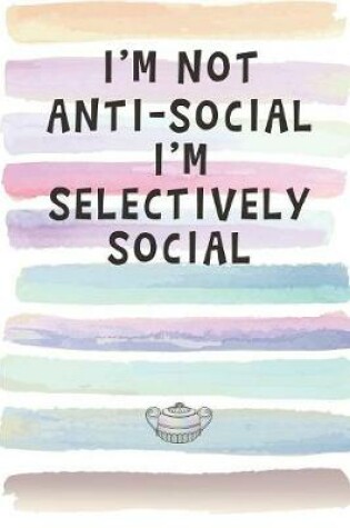 Cover of I'm Not Anti-Social. I'm Selectively Social.