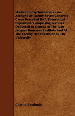 Book cover for Studies In Psychoanalysis - An Account Of Twenty-Seven Concrete Cases Preceded By A Theoretical Exposition. Comprising Lectures Delivered In Geneva At The Jean Jacques Rousseau Institute And At The Faculty Of Letinstitute In The University