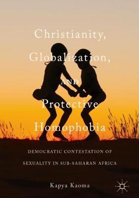 Cover of Christianity, Globalization, and Protective Homophobia