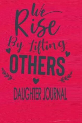 Cover of Daughter Journal - We Rise By Lifting Others