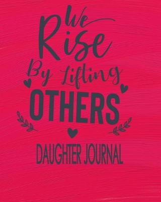 Book cover for Daughter Journal - We Rise By Lifting Others