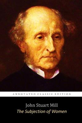 Book cover for The Subjection of Women By John Stuart Mill The Annotated Classic Edition