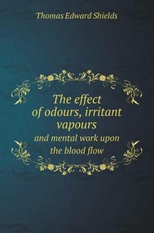 Cover of The effect of odours, irritant vapours and mental work upon the blood flow