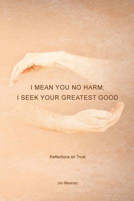 Book cover for I Mean You No Harm; I Seek Your Greatest Good