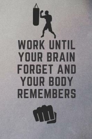 Cover of Work until your brain Forget and your body Remembers