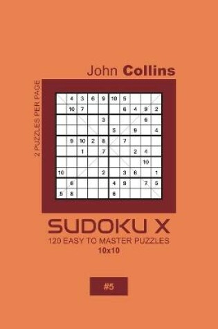 Cover of Sudoku X - 120 Easy To Master Puzzles 10x10 - 5