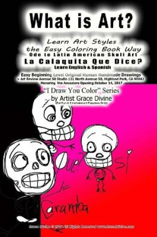 Cover of What is Art? Learn Art Styles the Easy Coloring Book Way Ode to Latin American Skull Art La Calaquita Que Dice? Learn English & Spanish