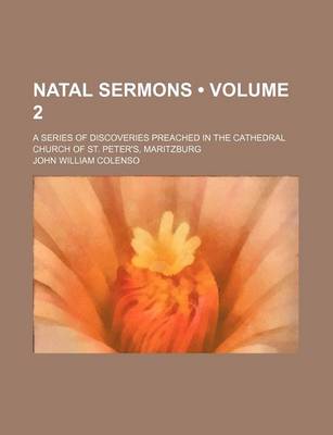 Book cover for Natal Sermons (Volume 2); A Series of Discoveries Preached in the Cathedral Church of St. Peter's, Maritzburg