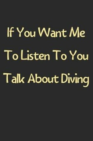 Cover of If You Want Me To Listen To You Talk About Diving