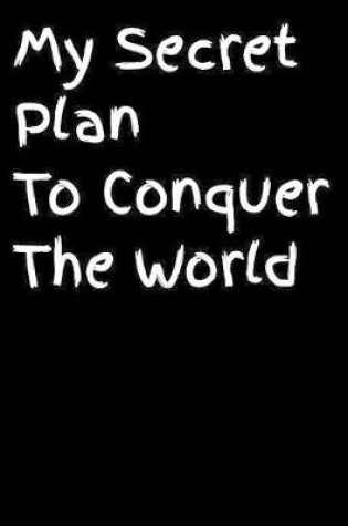Cover of My Secret Plan to Conquer the World