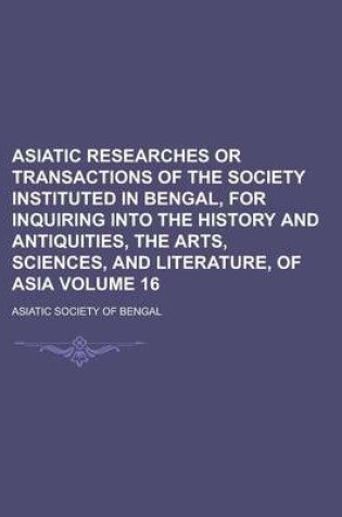 Cover of Asiatic Researches or Transactions of the Society Instituted in Bengal, for Inquiring Into the History and Antiquities, the Arts, Sciences, and Literature, of Asia Volume 16