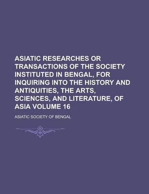 Book cover for Asiatic Researches or Transactions of the Society Instituted in Bengal, for Inquiring Into the History and Antiquities, the Arts, Sciences, and Literature, of Asia Volume 16