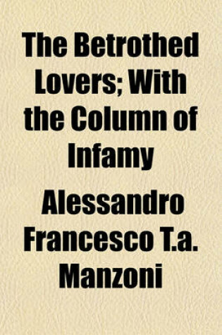 Cover of The Betrothed Lovers; With the Column of Infamy. with the Column of Infamy