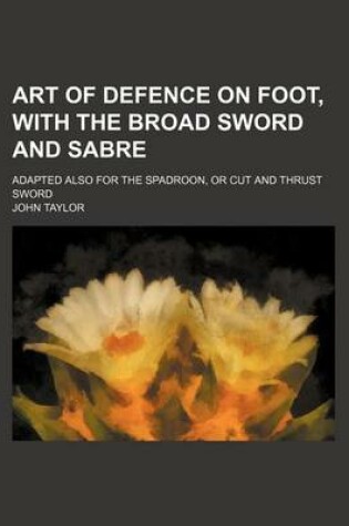 Cover of Art of Defence on Foot, with the Broad Sword and Sabre; Adapted Also for the Spadroon, or Cut and Thrust Sword