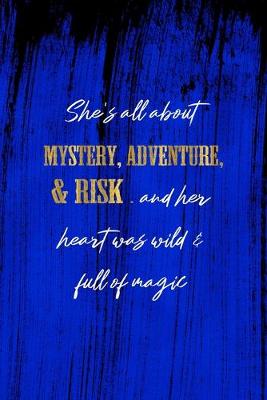 Book cover for She's All About Mystery, Adventure, & Risk. And Her Heart Was Wild & Full Of Magic