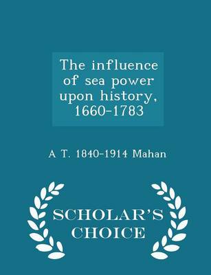 Book cover for The Influence of Sea Power Upon History, 1660-1783 - Scholar's Choice Edition