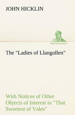 Book cover for The Ladies of Llangollen as Sketched by Many Hands; with Notices of Other Objects of Interest in That Sweetest of Vales