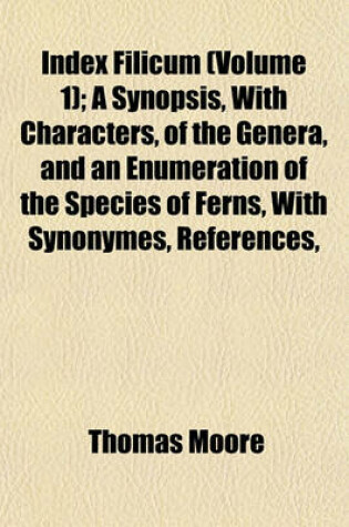 Cover of Index Filicum (Volume 1); A Synopsis, with Characters, of the Genera, and an Enumeration of the Species of Ferns, with Synonymes, References,