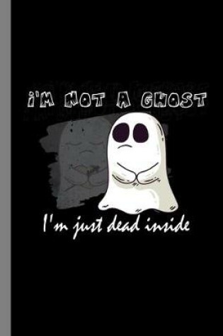 Cover of I'm Not A Ghost I'm Just Dead Inside