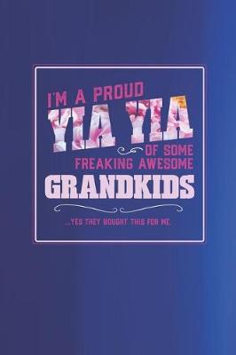 Book cover for I'm A Proud Yia Yia Of Some Freaking Awesome Grandkids ... Yes They Bought This For Me.