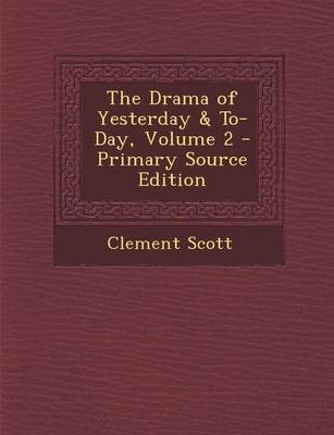 Book cover for The Drama of Yesterday & To-Day, Volume 2 - Primary Source Edition