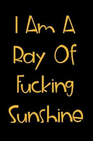 Cover of I Am A Ray Of Fucking Sunshine