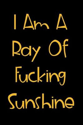 Book cover for I Am A Ray Of Fucking Sunshine