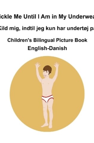 Cover of English-Danish Tickle Me Until I Am in My Underwear / Kild mig, indtil jeg kun har undertøj på Children's Bilingual Picture Book