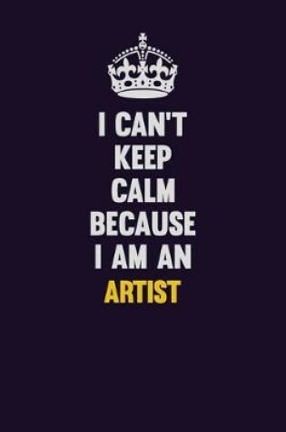 Cover of I can't Keep Calm Because I Am An artist