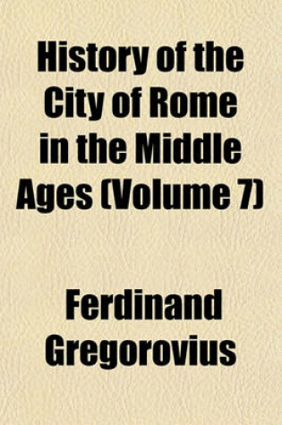 Cover of History of the City of Rome in the Middle Ages (Volume 7)