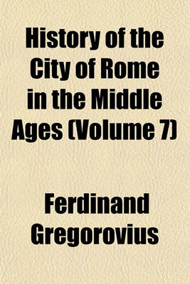 Book cover for History of the City of Rome in the Middle Ages (Volume 7)