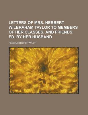 Book cover for Letters of Mrs. Herbert Wilbraham Taylor to Members of Her Classes, and Friends. Ed. by Her Husband