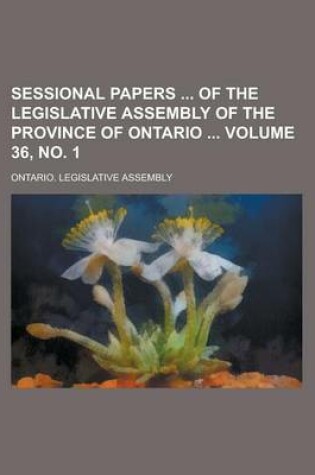 Cover of Sessional Papers of the Legislative Assembly of the Province of Ontario Volume 36, No. 1